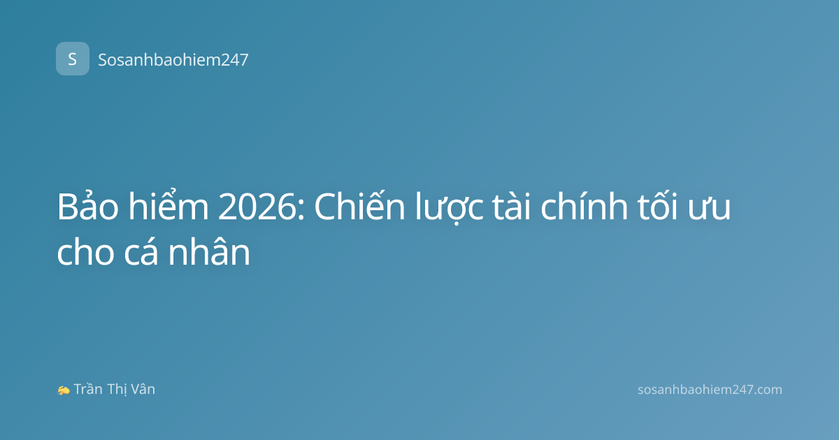 Bảo hiểm 2026: Chiến lược tài chính tối ưu cho cá nhân