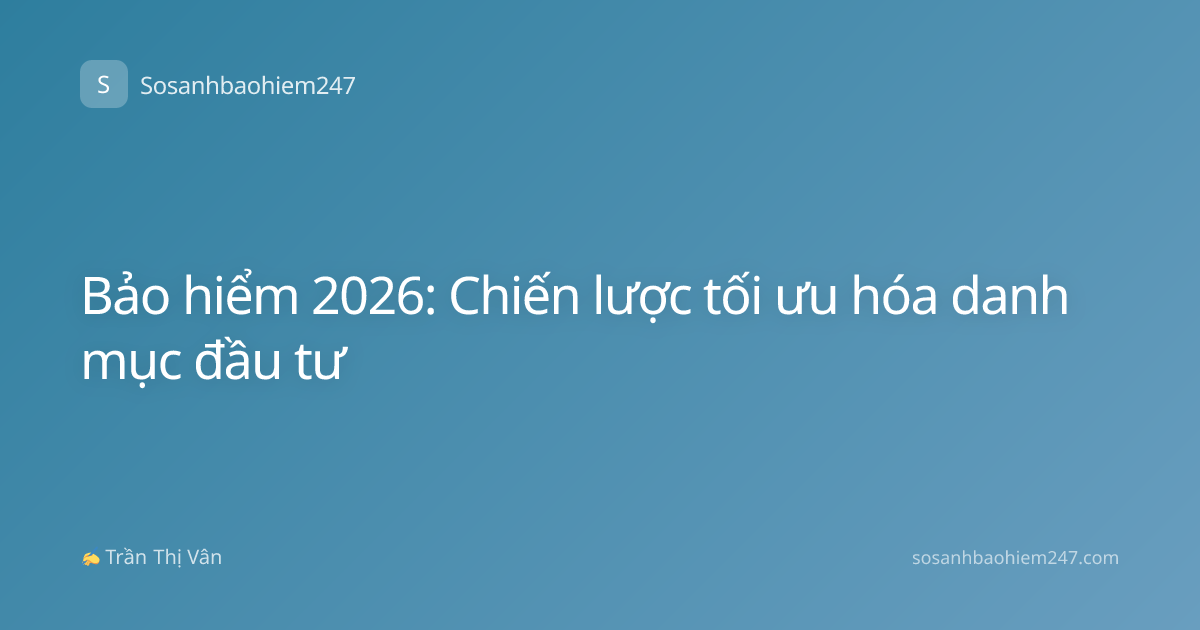 Bảo hiểm 2026: Chiến lược tối ưu hóa danh mục đầu tư