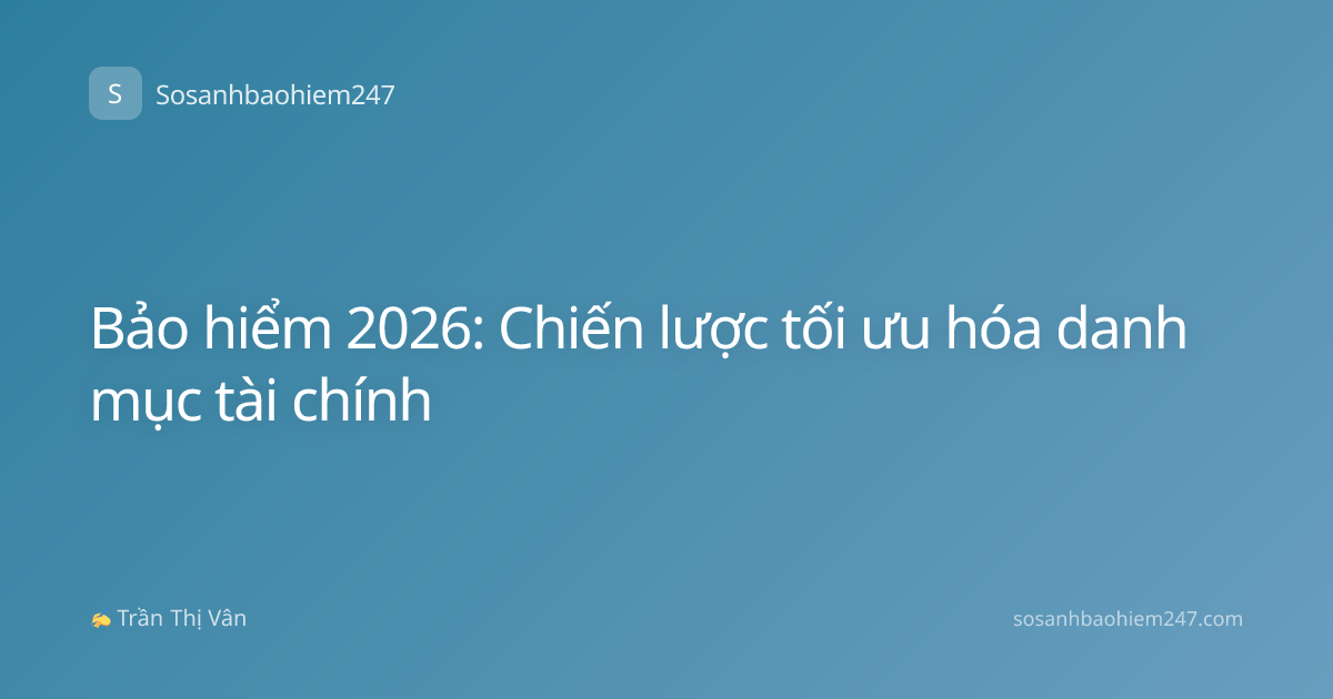 Bảo hiểm 2026: Chiến lược tối ưu hóa danh mục tài chính