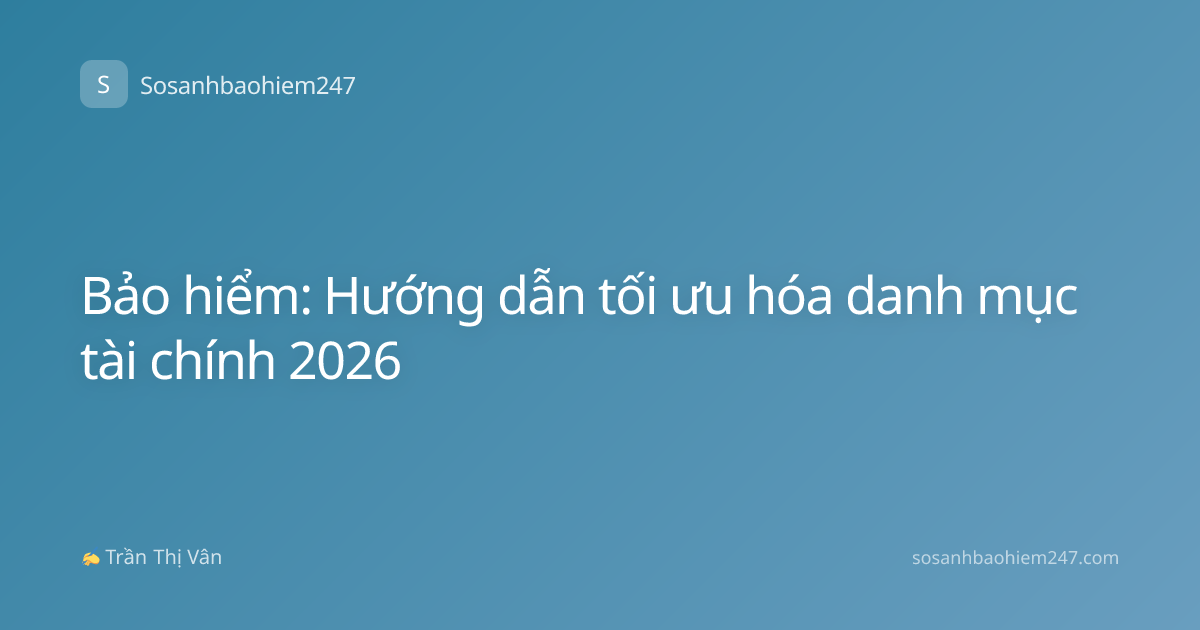 Bảo hiểm: Hướng dẫn tối ưu hóa danh mục tài chính 2026