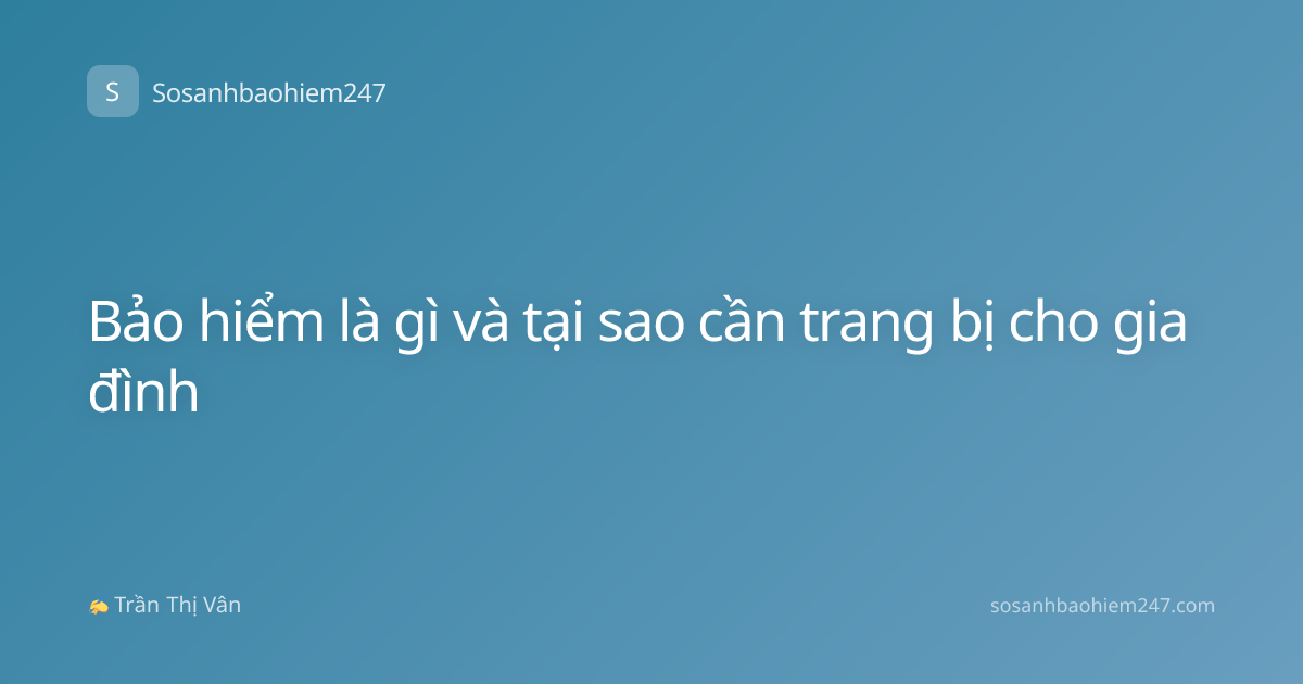 Bảo hiểm là gì và tại sao cần trang bị cho gia đình