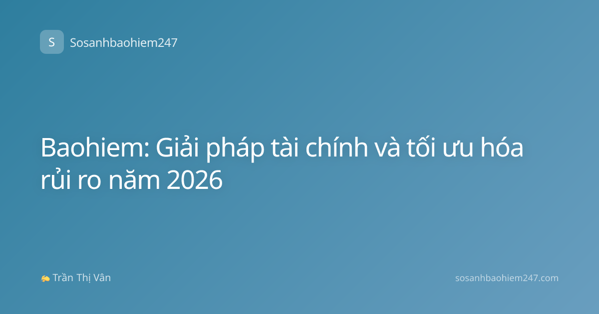 Baohiem: Giải pháp tài chính và tối ưu hóa rủi ro năm 2026