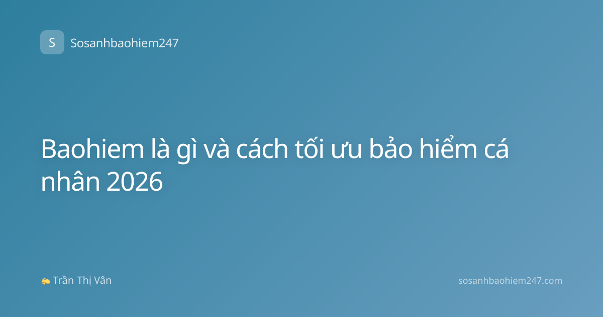 Baohiem là gì và cách tối ưu bảo hiểm cá nhân 2026