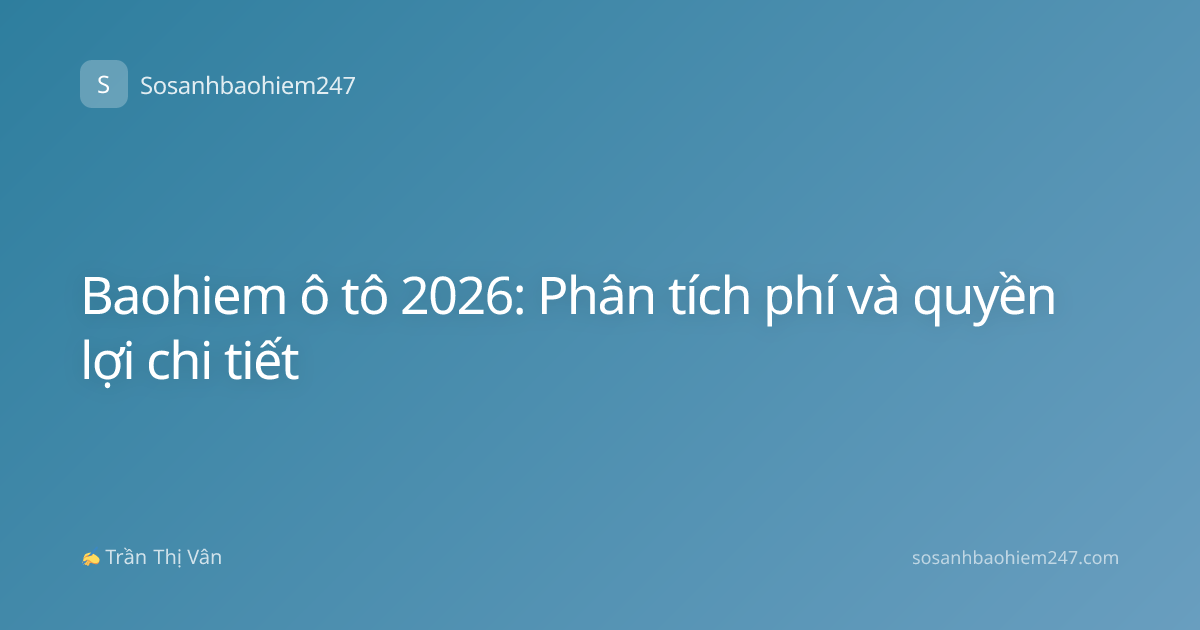 Baohiem ô tô 2026: Phân tích phí và quyền lợi chi tiết