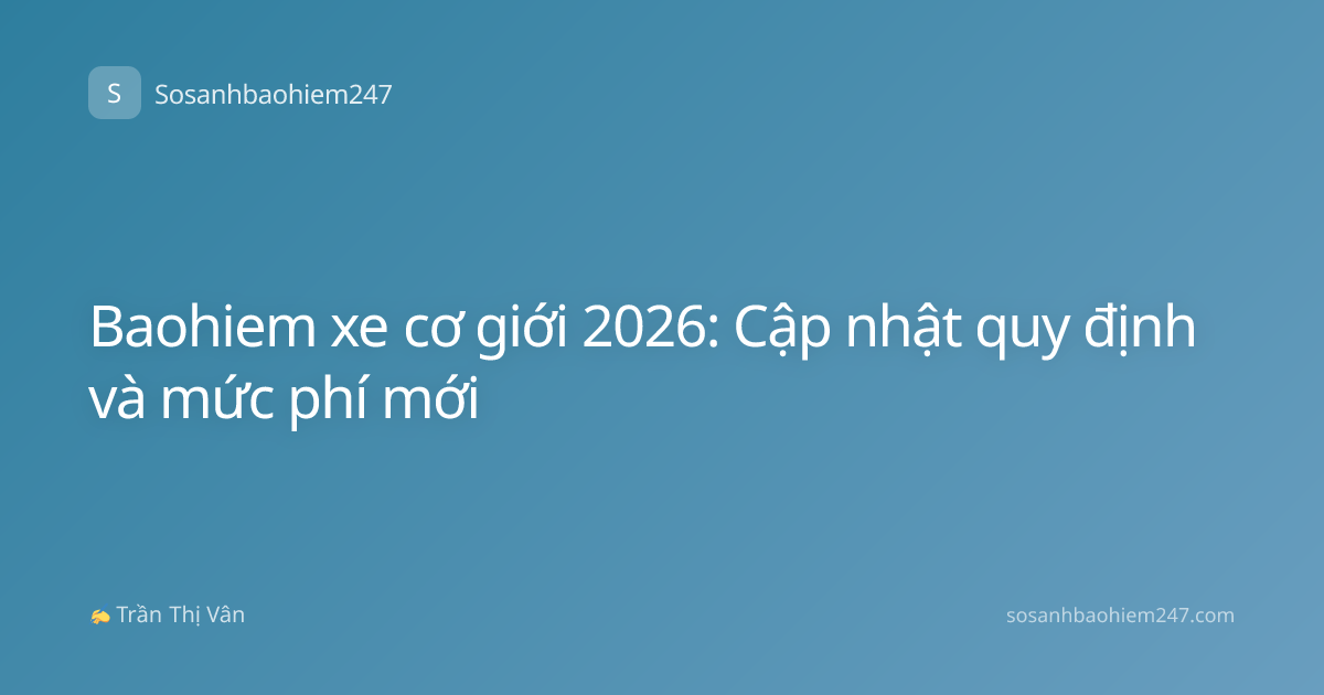 Baohiem xe cơ giới 2026: Cập nhật quy định và mức phí mới